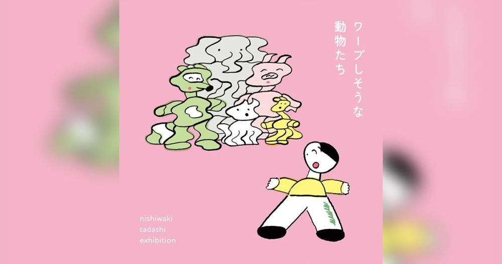 ニシワキタダシ個展「ワープしそうな動物たち」