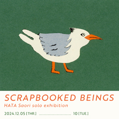 HATA Saori solo exhibition SCRAPBOOKED BEINGS