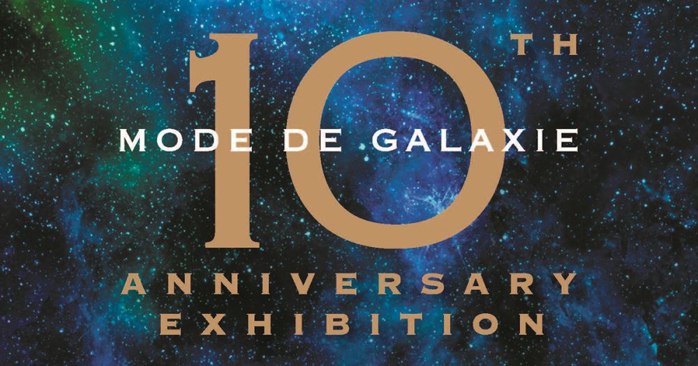 MODE DE GALAXIE 10TH ANNIVERSARY EXHIBITION 「アクセサリーで、旅する宇宙。」